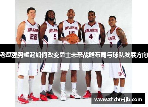 老鹰强势崛起如何改变勇士未来战略布局与球队发展方向