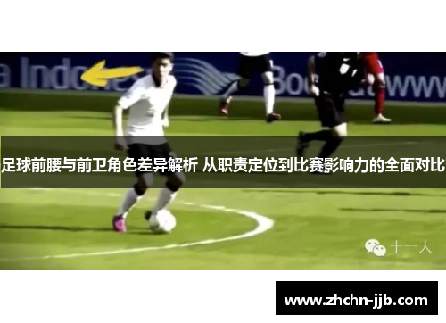 足球前腰与前卫角色差异解析 从职责定位到比赛影响力的全面对比