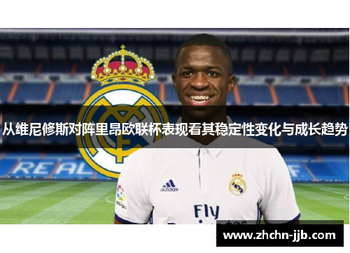 从维尼修斯对阵里昂欧联杯表现看其稳定性变化与成长趋势