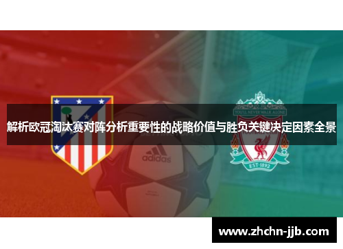解析欧冠淘汰赛对阵分析重要性的战略价值与胜负关键决定因素全景