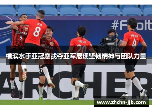 横滨水手亚冠鏖战夺亚军展现坚韧精神与团队力量